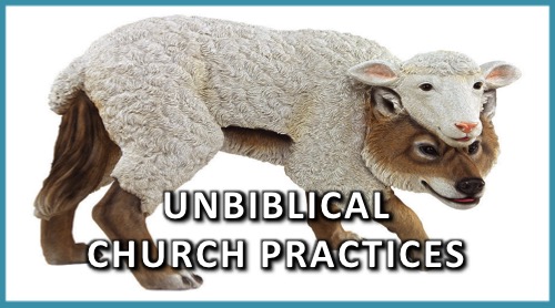 unbiblical church practices