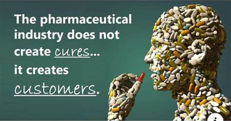 pharmaceutical industry creates customers not cures