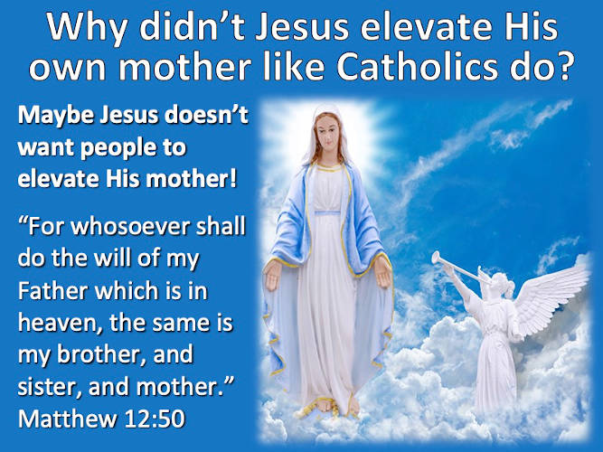 Jesus did not elevate Mary like catholics do