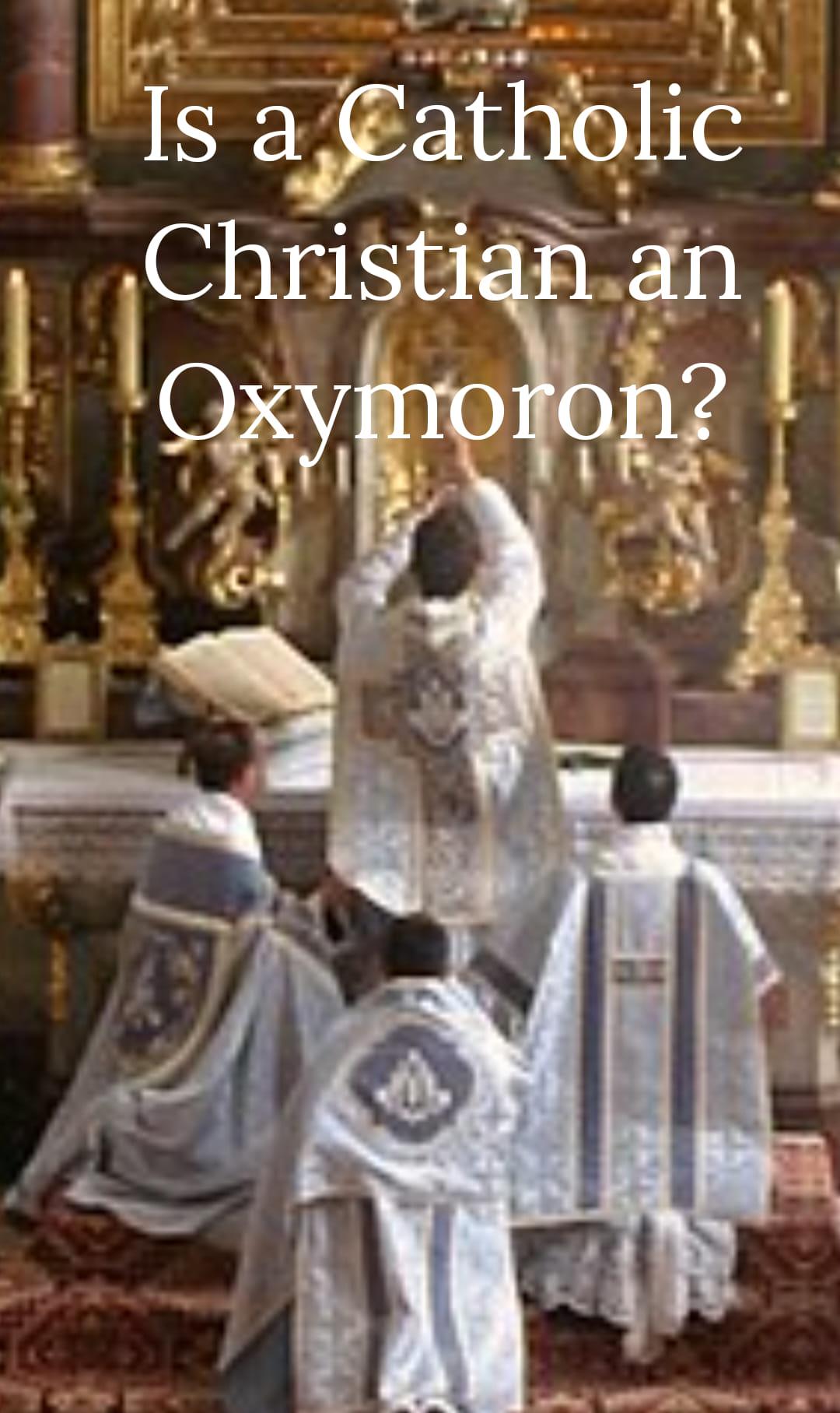 Is a catholic christian an oxymoron